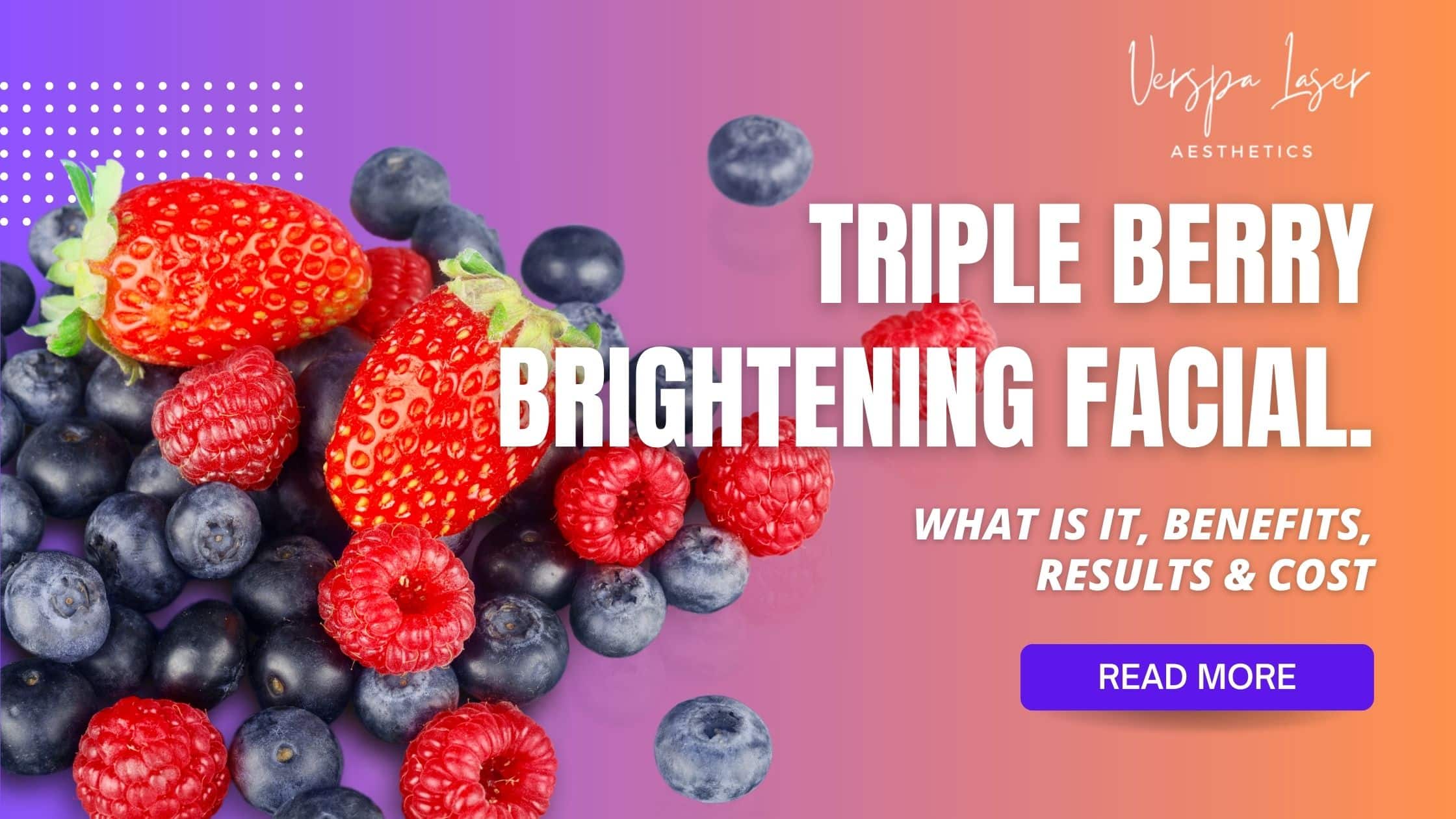 Triple Berry Brightening Facial Skincare Treatment Skin Rejuvenation - Med Spa in NY - Verspa Laser Aesthetic a Medical Spa in New York