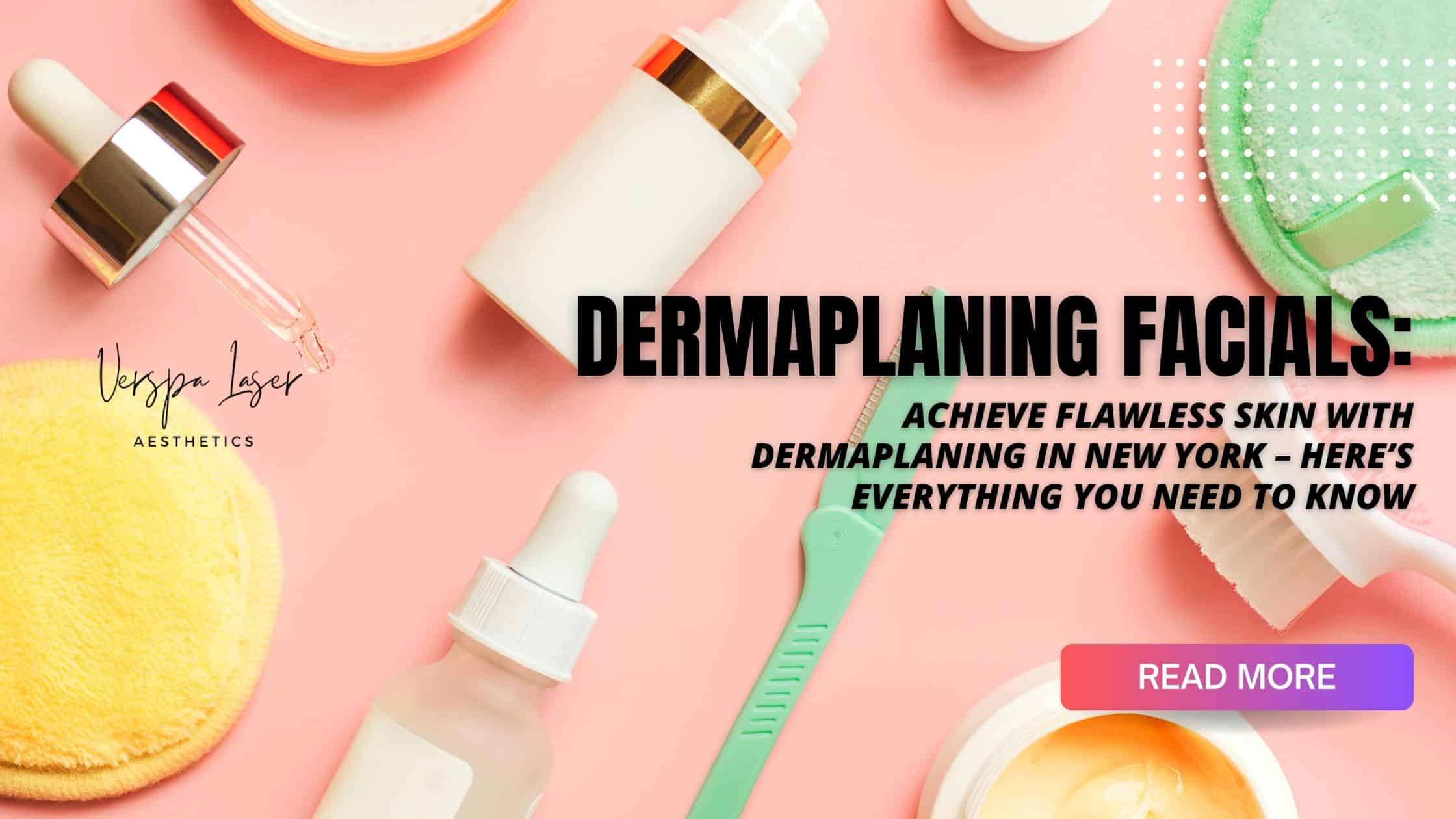 Dermaplaning Facial Skincare Treatment Skin Rejuvenation - Med Spa in NY - Verspa Laser Aesthetic a Medical Spa in New York