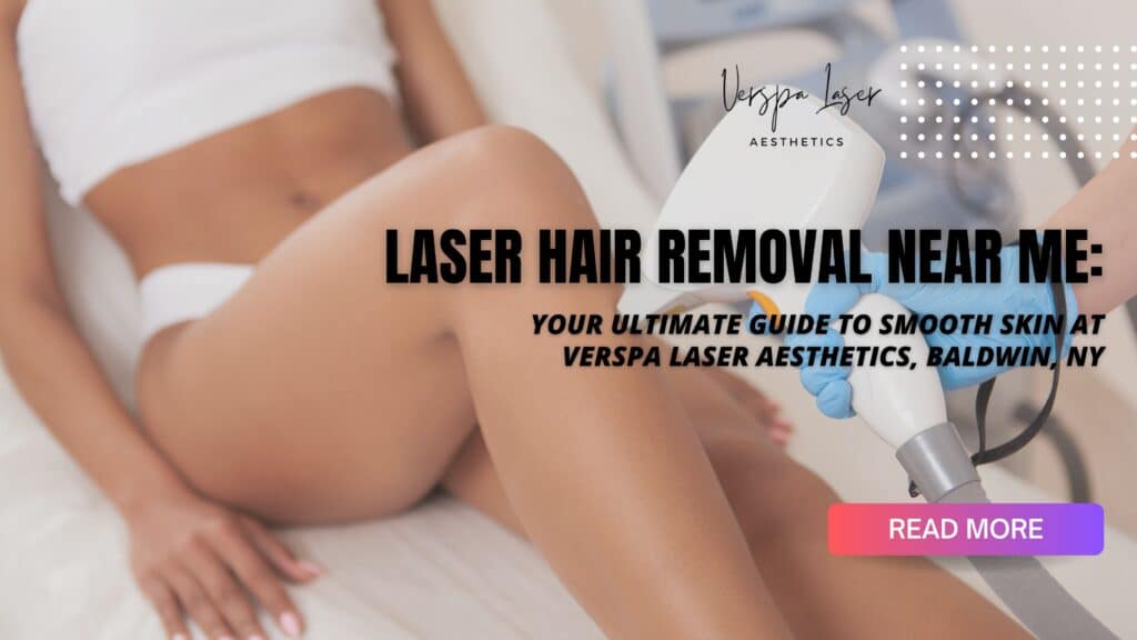 Laser Hair Removal Near Me - Med Spa in NY - Verspa Laser Aesthetic a Medical Spa in New York